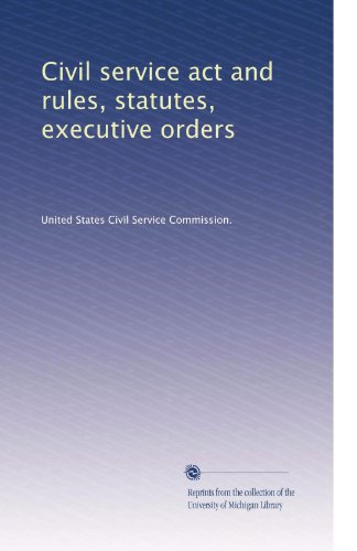 Civil service act and rules, statutes, executive orders (Volume 20)