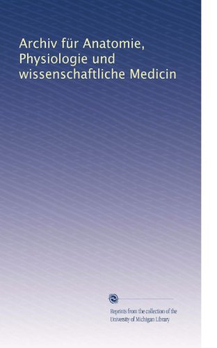 Archiv fÃƒ1/4r Anatomie, Physiologie und wissenschaftliche Medicin (Volume 33) (German Edition)