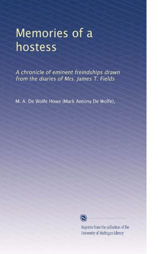 Memories of a hostess: A chronicle of eminent freindships drawn from the diaries of Mrs. James T. Fields (Volume 2)