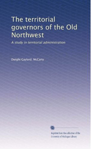 The territorial governors of the Old Northwest: A study in territorial administration