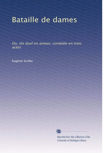 Bataille de dames: Ou, Un duel en amour; comÃ©die en trois actes (French Edition)