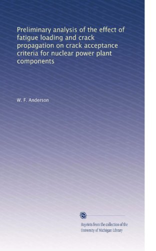 Preliminary analysis of the effect of fatigue loading and crack propagation on crack acceptance criteria for nuclear power plant components