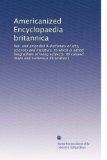 Americanized Encyclopaedia britannica: Rev. and amended A dictionary of arts, sciences and literature, to which is added biographies of living ... maps and numerous illustrations (Volume 4)