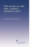 Civil service act and rules, statutes, executive orders (Volume 20)