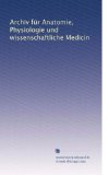 Archiv fÃƒ1/4r Anatomie, Physiologie und wissenschaftliche Medicin (Volume 33) (German Edition)