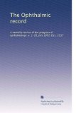 The Ophthalmic record: A monthly review of the progress of opthalmology. v. 1-26, July 1891-Dec. 1917 (Volume 6)