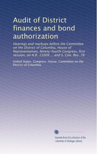 Audit of District finances and bond authorization: Hearings and markups before the Committee on the District of Columbia, House of Representatives, ... H.R. 11009 ... and S. Con. Res. 78 (Volume 2)
