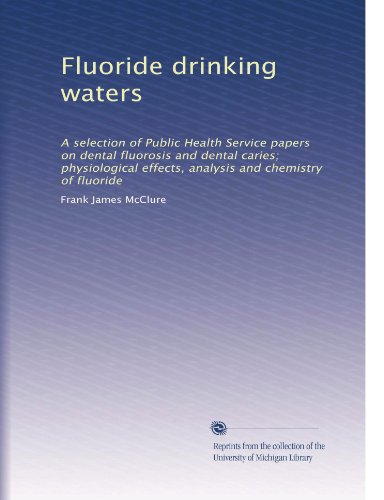 Fluoride drinking waters: A selection of Public Health Service papers on dental fluorosis and dental caries; physiological effects, analysis and chemistry of fluoride (Volume 2)
