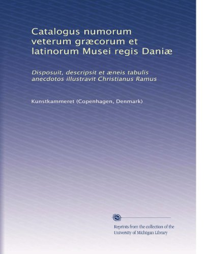 Catalogus numorum veterum grÃƒ|corum et latinorum Musei regis DaniÃƒ|: Disposuit, descripsit et Ãƒ|neis tabulis anecdotos illustravit Christianus Ramus (Latin Edition)