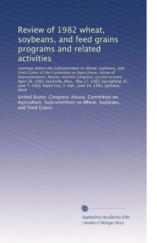 Review of 1982 wheat, soybeans, and feed grains programs and related activities: Hearings before the Subcommittee on Wheat, Soybeans, and Feed Grains...