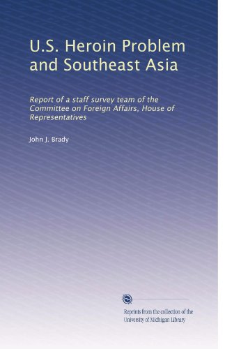 U.S. Heroin Problem and Southeast Asia: Report of a staff survey team of the Committee on Foreign Affairs, House of Representatives