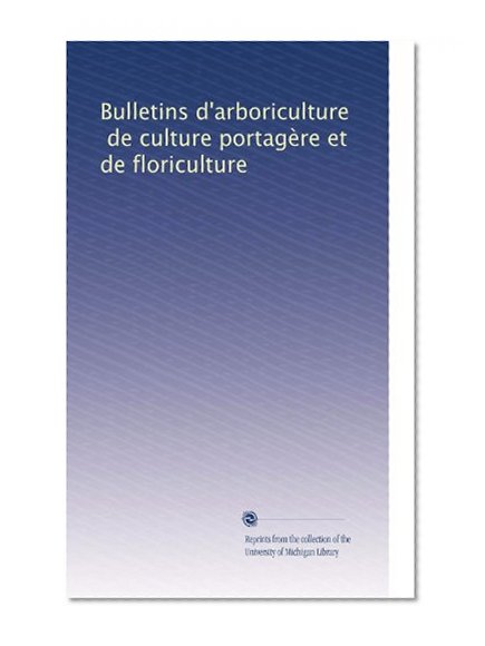 Bulletins d'arboriculture, de culture portagÃƒÂ¨re et de floriculture (Volume 15) (French Edition)