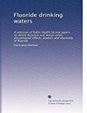 Fluoride drinking waters: A selection of Public Health Service papers on dental fluorosis and dental caries; physiological effects, analysis and chemistry of fluoride (Volume 2)