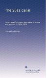 The Suez canal: Letters and documents descriptive of its rise and progress in 1854-1856