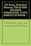 US Army, Technical Manual, TM 55-1925-284-14&P, OPERATOR, UNIT, DIRECT SUPPORT AND GENERAL SUPPORT MAINTENANCE MANUAL INCLUDING REPAIR PARTS AND SPECIAL ... (LT), NSN 1925-01-509-7013 (EIC XAG), 2005