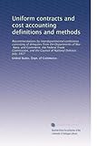 Uniform contracts and cost accounting definitions and methods: Recommendations by interdepartmental conference consisting of delegates from the ... the Council of National Defence. July, 1917