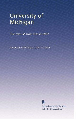 University of Michigan: The class of sixty-nine in 1887