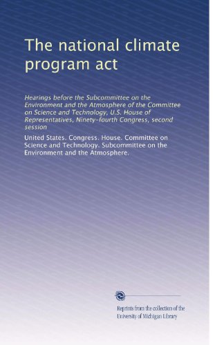 The national climate program act: Hearings before the Subcommittee on the Environment and the Atmosphere of the Committee on Science and Technology, ... Ninety-fourth Congress, second session