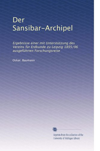 Der Sansibar-Archipel: Ergebnisse einer mit UnterstÃƒ1/4tzung des Vereins fÃƒ1/4r Erdkunde zu Leipzig 1895/96 ausgefÃƒ1/4hrten Forschungsreise (German Edition)