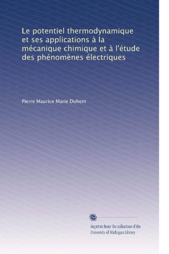 Le potentiel thermodynamique et ses applications ÃƒÂ  la mÃƒÂ©canique chimique et ÃƒÂ  l'ÃƒÂ©tude des phÃƒÂ©nomÃƒ..nes ÃƒÂ©lectriques (French Edition)