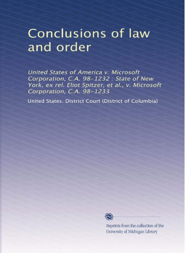 Conclusions of law and order: United States of America v. Microsoft Corporation, C.A. 98-1232 : State of New York, ex rel. Eliot Spitzer, et al., v. Microsoft Corporation, C.A. 98-1233