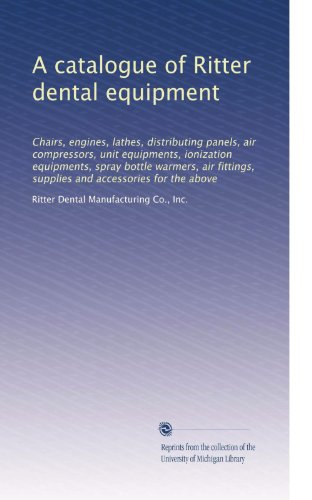 A catalogue of Ritter dental equipment: Chairs, engines, lathes, distributing panels, air compressors, unit equipments, ionization equipments, spray ... supplies and accessories for the above