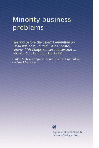 Minority business problems: Hearing before the Select Committee on Small Business, United States Senate, Ninety-fifth Congress, second session ... Atlanta, Ga., February 14, 1978