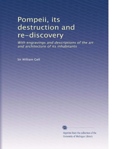 Pompeii, its destruction and re-discovery: With engravings and descriptions of the art and architecture of its inhabitants