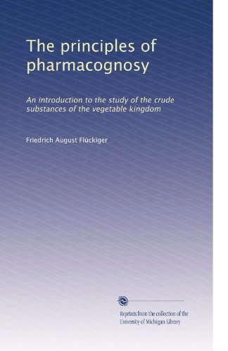 The principles of pharmacognosy: An introduction to the study of the crude substances of the vegetable kingdom