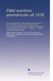 Child nutrition amendments of 1978: Hearings before the Subcommittee on Nutrition of the Committee on Agriculture, Nutrition, and Forestry, United ... 2824 ... and administration views (Volume 2)