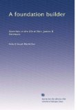 A foundation builder: Sketches in the life of Rev. James B. Simmons