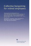 Collective bargaining for retired employees: Hearing before the Subcommittee on Labor-Management Relations of the Committee on Education and Labor, ... first session, on H.R. 1145 ... July 18, 1979