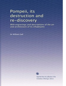 Pompeii, its destruction and re-discovery: With engravings and descriptions of the art and architecture of its inhabitants