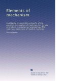 Elements of mechanism: Elucidating the scientific principles of the practical construction of machines. For the use of students in mechanical engineering. With numerous specimens of modern machines