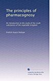 The principles of pharmacognosy: An introduction to the study of the crude substances of the vegetable kingdom