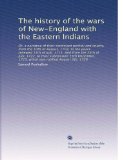 The history of the wars of New-England with the Eastern Indians: Or, a narrative of their continued perfidy and cruelty, from the 10th of August, ... 1725, which was ratified August 5th, 1726