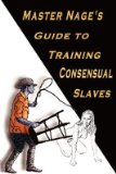 Master Nage's Guide to Training Consensual Slaves[MASTER NAGES GT TRAINING CONSE][Paperback]