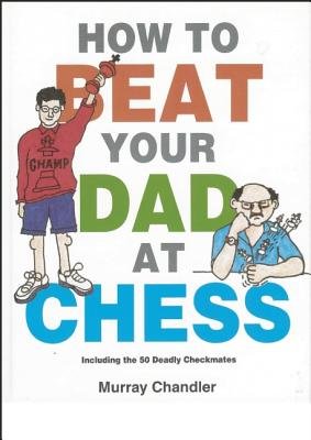 How to Beat Your Dad at Chess[HT BEAT YOUR DAD AT CHESS][Hardcover]