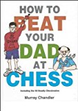 How to Beat Your Dad at Chess[HT BEAT YOUR DAD AT CHESS][Hardcover]