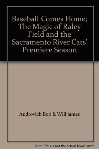 Baseball Comes Home; The Magic of Raley Field and the Sacramento River Cats' Premiere Season