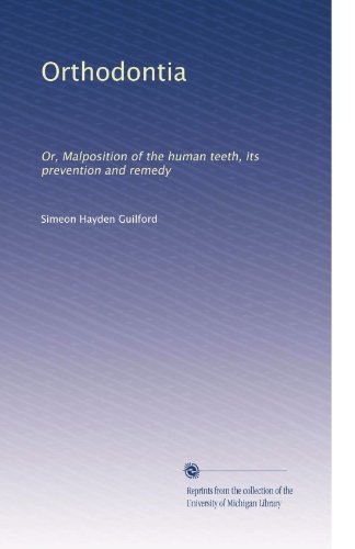 Orthodontia: Or, Malposition of the human teeth, its prevention and remedy