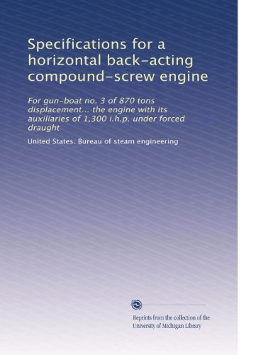 Specifications for a horizontal back-acting compound-screw engine: For gun-boat no. 3 of 870 tons displacement... the engine with its auxiliaries of 1,300 i.h.p. under forced draught