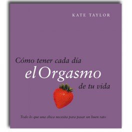 C?mo tener cada d?a el orgasmo de tu vida