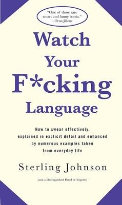 Watch Your F*cking Language( How to Swear Effectively Explained in Explicit Detail and Enhanced by Numerous Examples Taken from Everyday Life)[WATCH YOUR F-CKING LANGUAGE][Paperback]