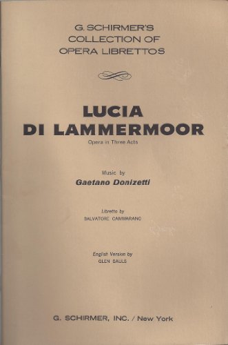 Lucia Di Lammermoor Opera in Three Acts (G. Schirmer's Collection of Opera Librettos, Ed. 2545)
