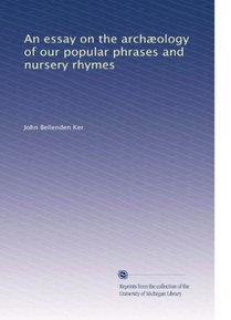 An essay on the archÃ|ology of our popular phrases and nursery rhymes