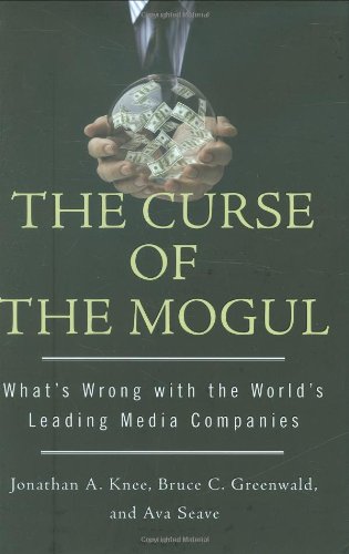 The Curse of the Mogul: What's Wrong with the World's Leading Media Companies