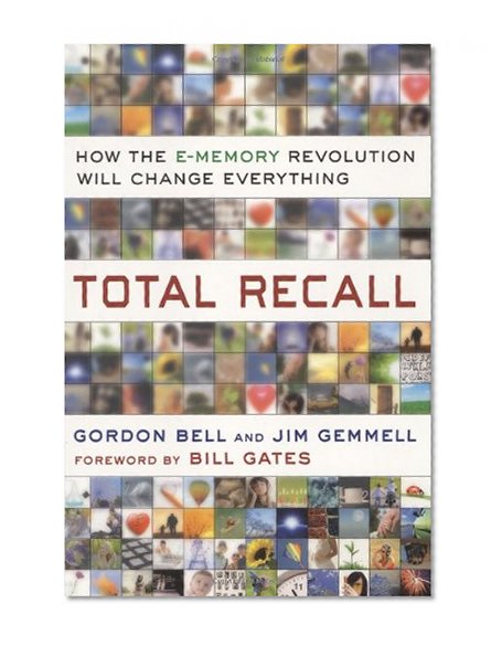 Total Recall: How the E-Memory Revolution Will Change Everything