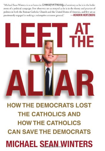 Left at the Altar: How the Democrats Lost the Catholics and How the Catholics Can Save the Democrats