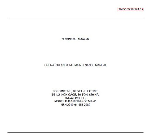 US Army, Technical Manual, TM 55-2210-224-12, OPERATOR AND UNIT MAINTENANCE MANUAL FOR LOCOMOTIVE, DIESEL-ELE 56 1/2-INCH GAGE, 80 TON, 670 HP, 0-4-4-0 ... (NSN 2210-01-158-2980), 1987